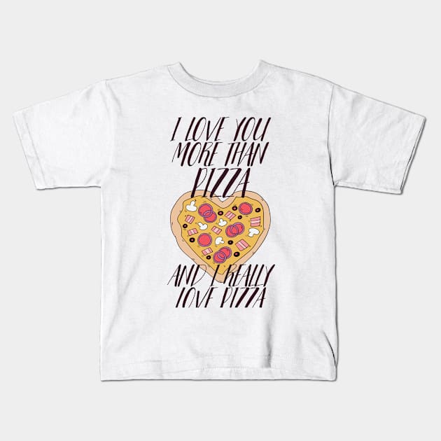 I LOVE YOU MORE THEN PIZZA AND I REALLY LOVE PIZZA Kids T-Shirt by Sarokey